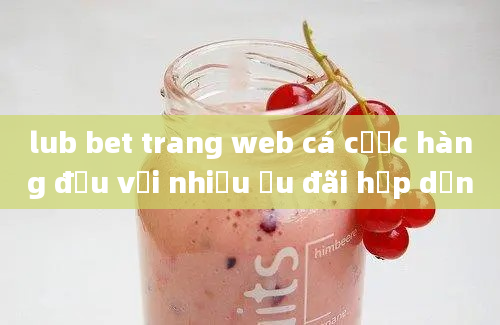 lub bet trang web cá cược hàng đầu với nhiều ưu đãi hấp dẫn