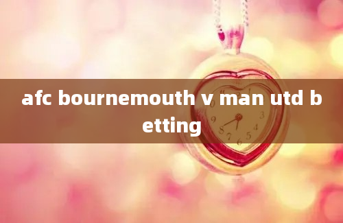 afc bournemouth v man utd betting