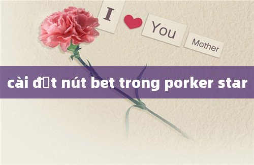 cài đặt nút bet trong porker star