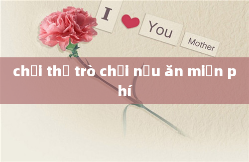 chơi thử trò chơi nấu ăn miễn phí