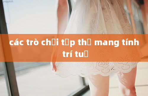 các trò chơi tập thể mang tính trí tuệ