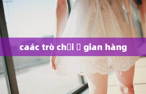 caác trò chơi ở gian hàng