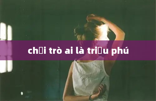 chơi trò ai là triệu phú