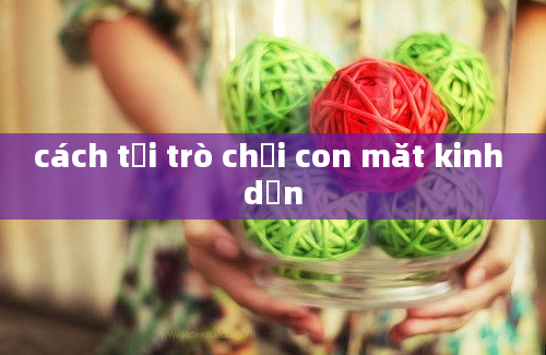 cách tải trò chơi con măt kinh dịn