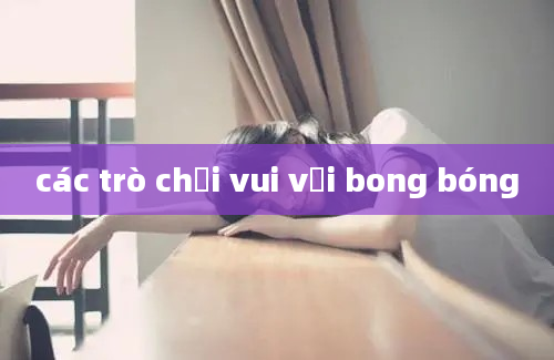 các trò chơi vui với bong bóng