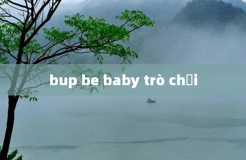 bup be baby trò chơi