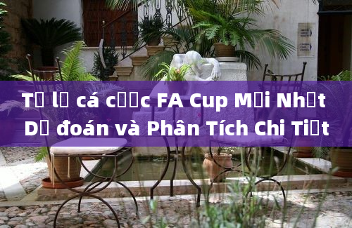 Tỷ lệ cá cược FA Cup Mới Nhất Dự đoán và Phân Tích Chi Tiết