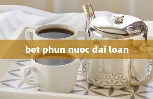 bet phun nuoc dai loan