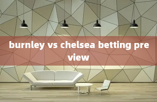 burnley vs chelsea betting preview