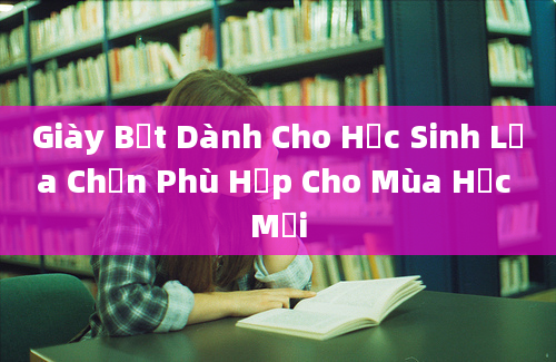 Giày Bệt Dành Cho Học Sinh Lựa Chọn Phù Hợp Cho Mùa Học Mới