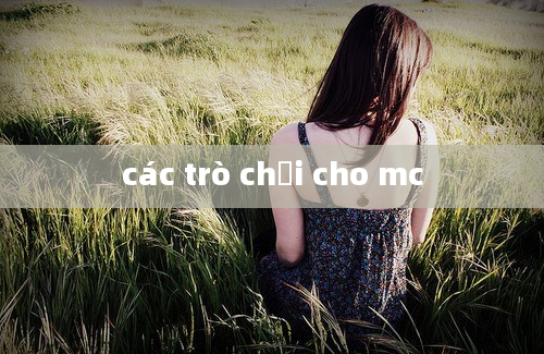 các trò chơi cho mc