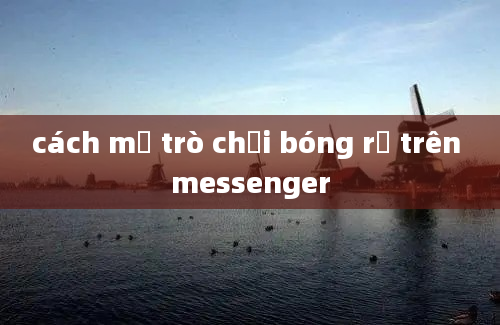 cách mở trò chơi bóng rổ trên messenger