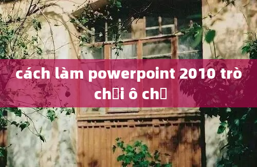 cách làm powerpoint 2010 trò chơi ô chữ