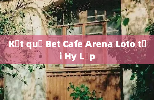 Kết quả Bet Cafe Arena Loto tại Hy Lạp