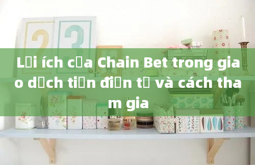 Lợi ích của Chain Bet trong giao dịch tiền điện tử và cách tham gia