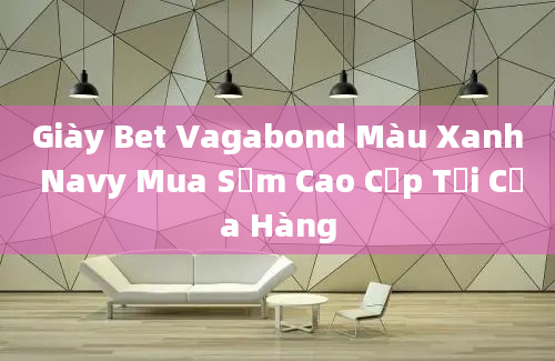 Giày Bet Vagabond Màu Xanh Navy Mua Sắm Cao Cấp Tại Cửa Hàng