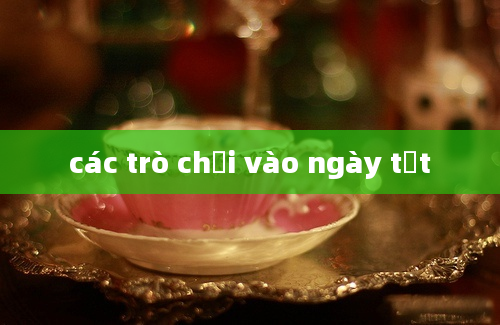 các trò chơi vào ngày tết