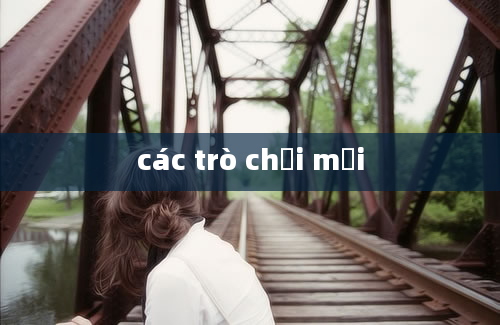 các trò chơi mới