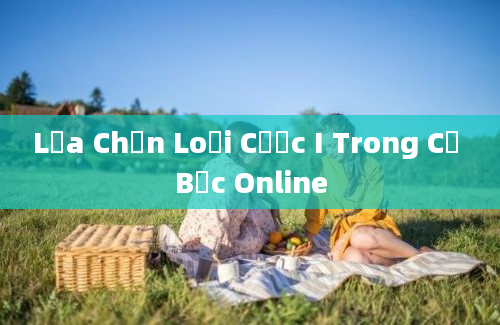 Lựa Chọn Loại Cược I Trong Cờ Bạc Online