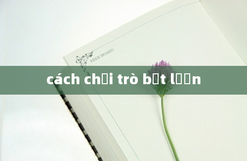 cách chơi trò bắt lươn