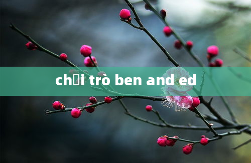 chơi trò ben and ed