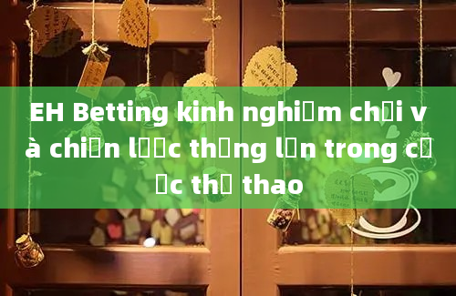 EH Betting kinh nghiệm chơi và chiến lược thắng lớn trong cược thể thao