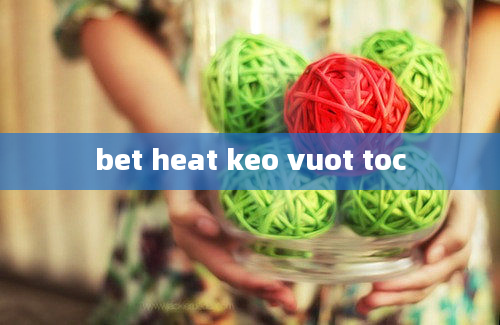 bet heat keo vuot toc