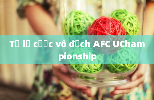 Tỷ lệ cược vô địch AFC UChampionship