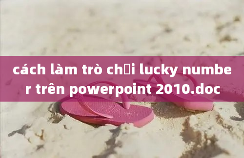 cách làm trò chơi lucky number trên powerpoint 2010.doc