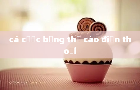 cá cược bằng thẻ cào điện thoại