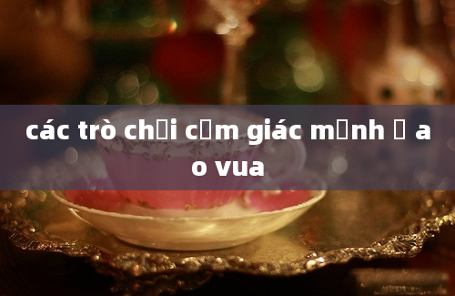 các trò chơi cảm giác mạnh ở ao vua