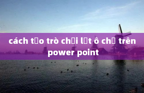 cách tạo trò chơi lật ô chữ trên power point