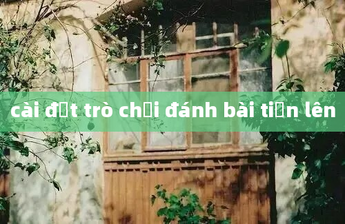 cài đặt trò chơi đánh bài tiến lên