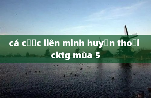 cá cược liên minh huyền thoại cktg mùa 5