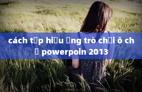 cách tạp hiệu ứng trò chơi ô chữ powerpoin 2013