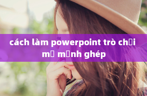 cách làm powerpoint trò chơi mở mảnh ghép