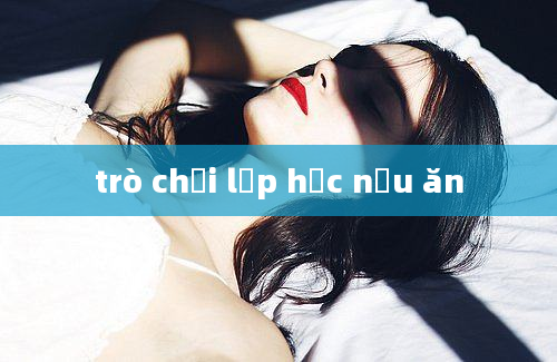 trò chơi lớp học nấu ăn