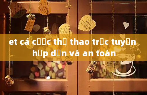 et cá cược thể thao trực tuyến hấp dẫn và an toàn