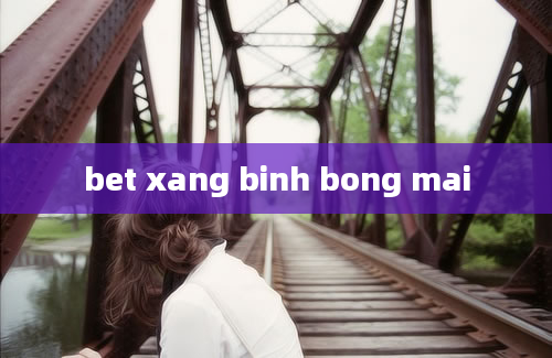 bet xang binh bong mai