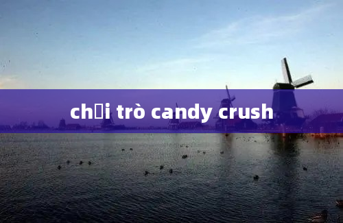 chơi trò candy crush