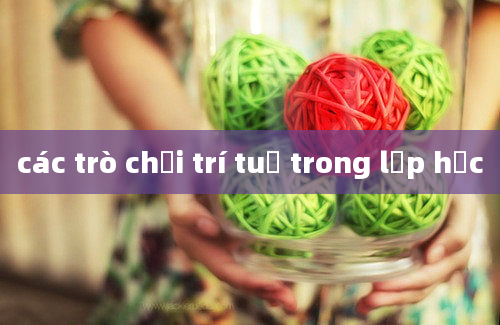 các trò chơi trí tuệ trong lớp học