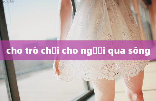 cho trò chơi cho người qua sông