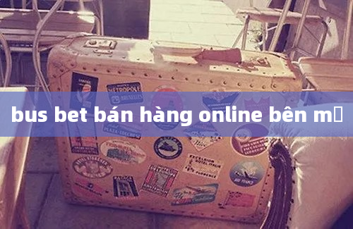 bus bet bán hàng online bên mỹ