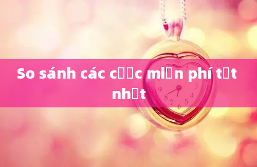 So sánh các cược miễn phí tốt nhất