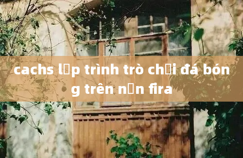 cachs lập trình trò chơi đá bóng trên nền fira