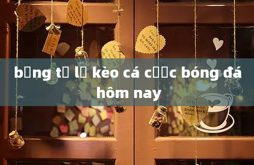 bảng tỷ lệ kèo cá cược bóng đá hôm nay