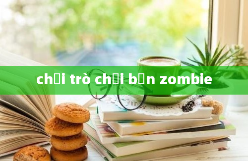 chơi trò chơi bắn zombie