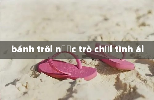 bánh trôi nước trò chơi tình ái