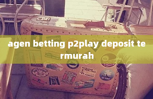 agen betting p2play deposit termurah