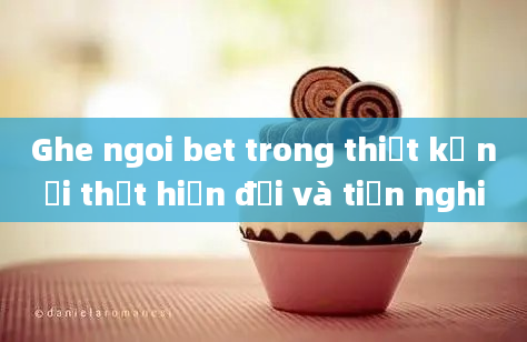 Ghe ngoi bet trong thiết kế nội thất hiện đại và tiện nghi